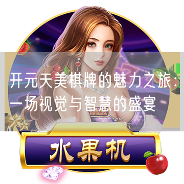 开元天美棋牌的魅力之旅：一场视觉与智慧的盛宴