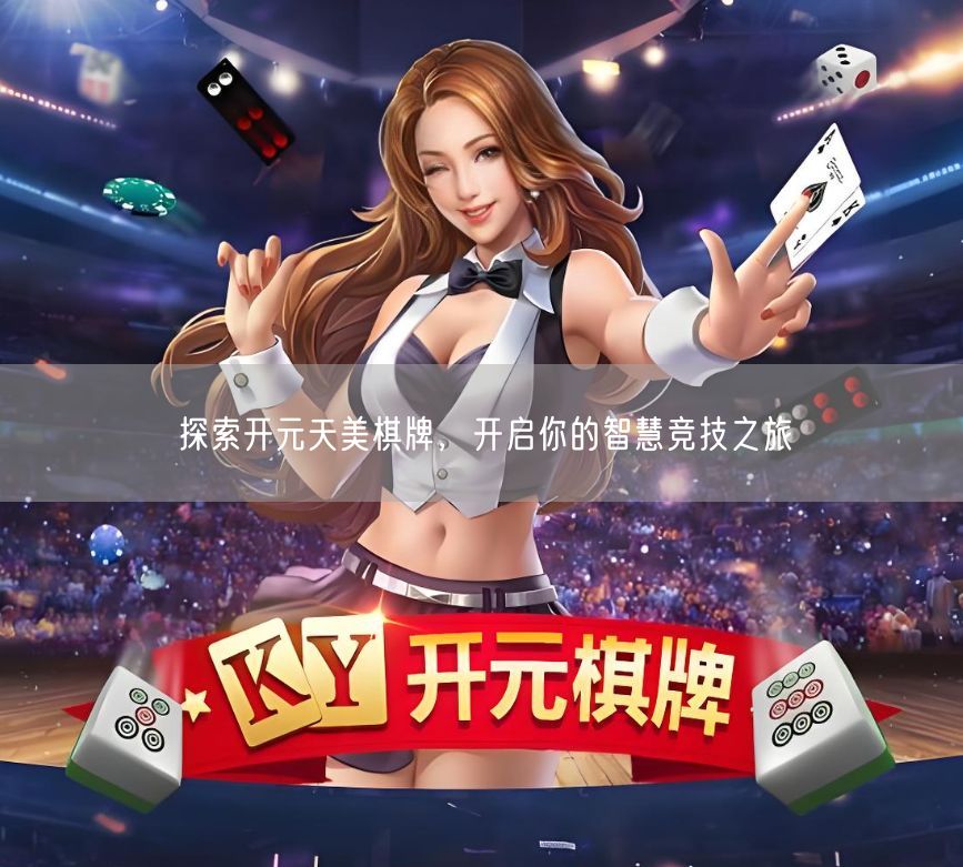 探索开元天美棋牌，开启你的智慧竞技之旅