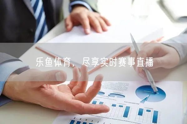 乐鱼体育，尽享实时赛事直播