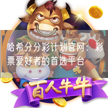 哈希分分彩计划官网：彩票爱好者的首选平台