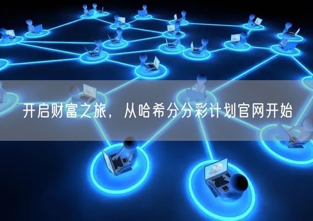 开启财富之旅，从哈希分分彩计划官网开始